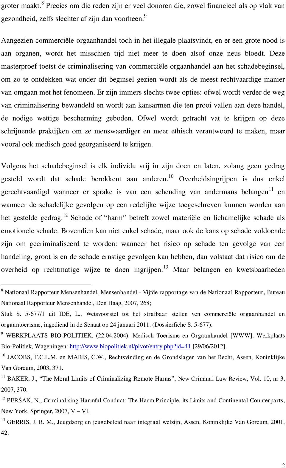 Deze masterproef toetst de criminalisering van commerciële orgaanhandel aan het schadebeginsel, om zo te ontdekken wat onder dit beginsel gezien wordt als de meest rechtvaardige manier van omgaan met