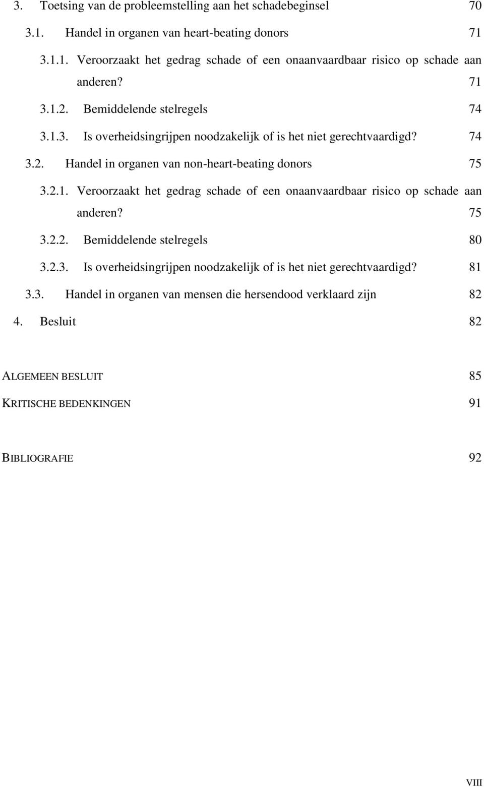 75 3.2.2. Bemiddelende stelregels 80 3.2.3. Is overheidsingrijpen noodzakelijk of is het niet gerechtvaardigd? 81 3.3. Handel in organen van mensen die hersendood verklaard zijn 82 4.