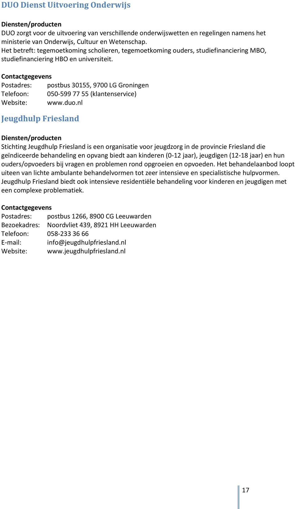 Postadres: postbus 30155, 9700 LG Groningen Telefoon: 050-599 77 55 (klantenservice) Website: www.duo.