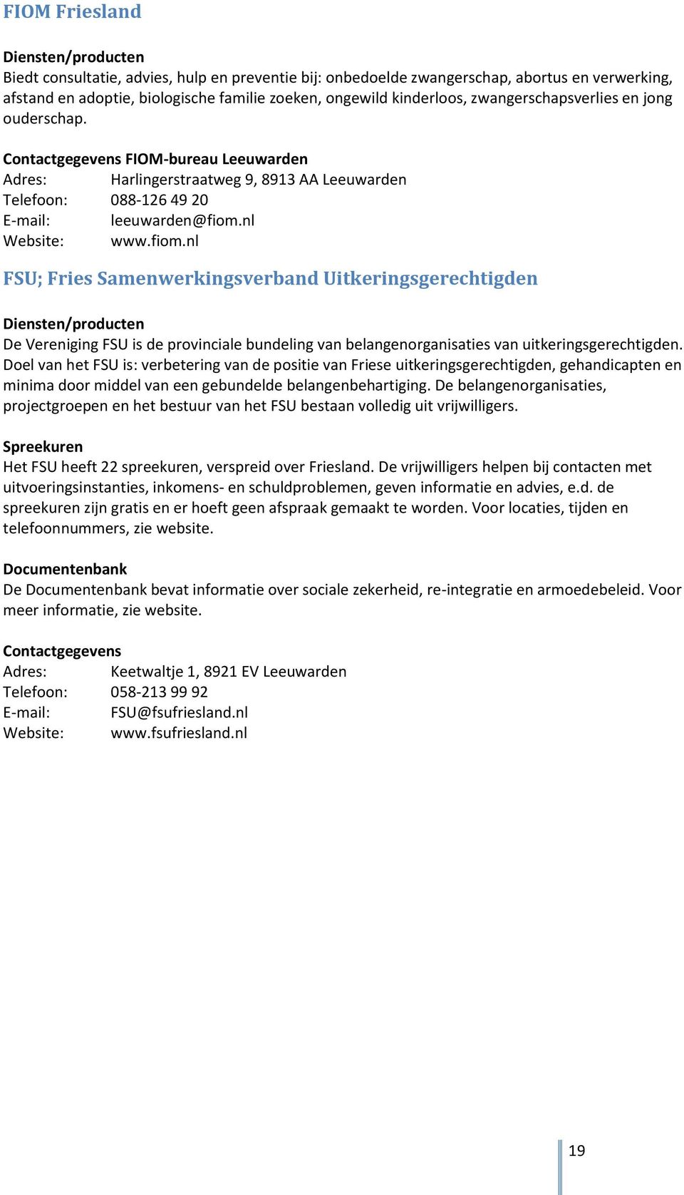 nl Website: www.fiom.nl FSU; Fries Samenwerkingsverband Uitkeringsgerechtigden De Vereniging FSU is de provinciale bundeling van belangenorganisaties van uitkeringsgerechtigden.