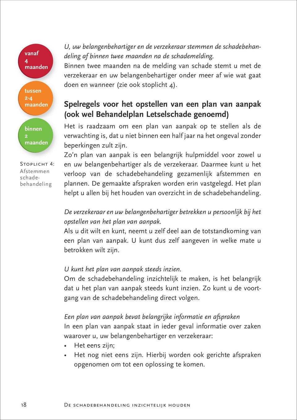 Spelregels voor het opstellen van een plan van aanpak (ook wel Behandelplan Letselschade genoemd) Het is raadzaam om een plan van aanpak op te stellen als de verwachting is, dat u niet binnen een