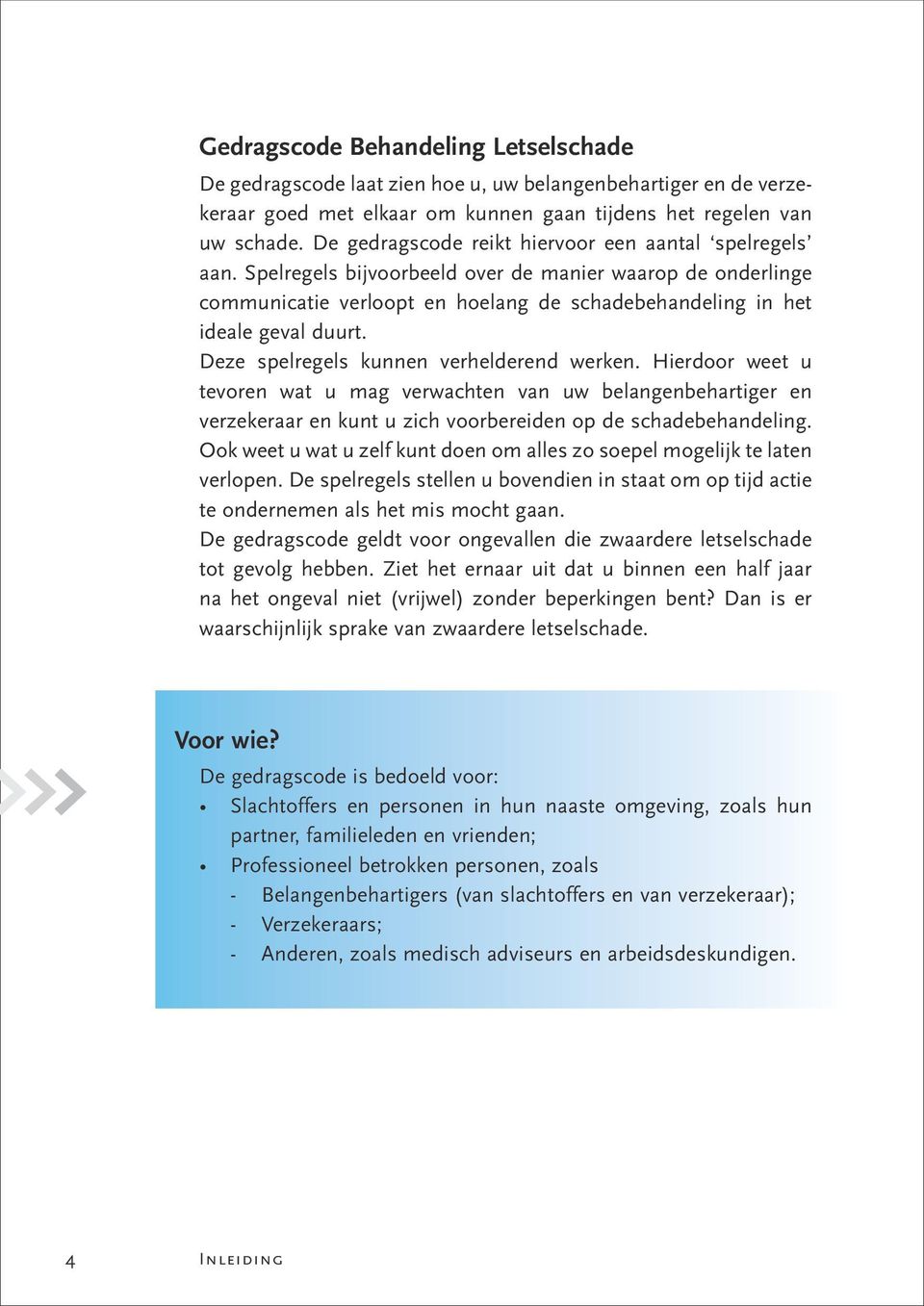 Deze spelregels kunnen verhelderend werken. Hierdoor weet u tevoren wat u mag verwachten van uw belangenbehartiger en verzekeraar en kunt u zich voorbereiden op de schadebehandeling.