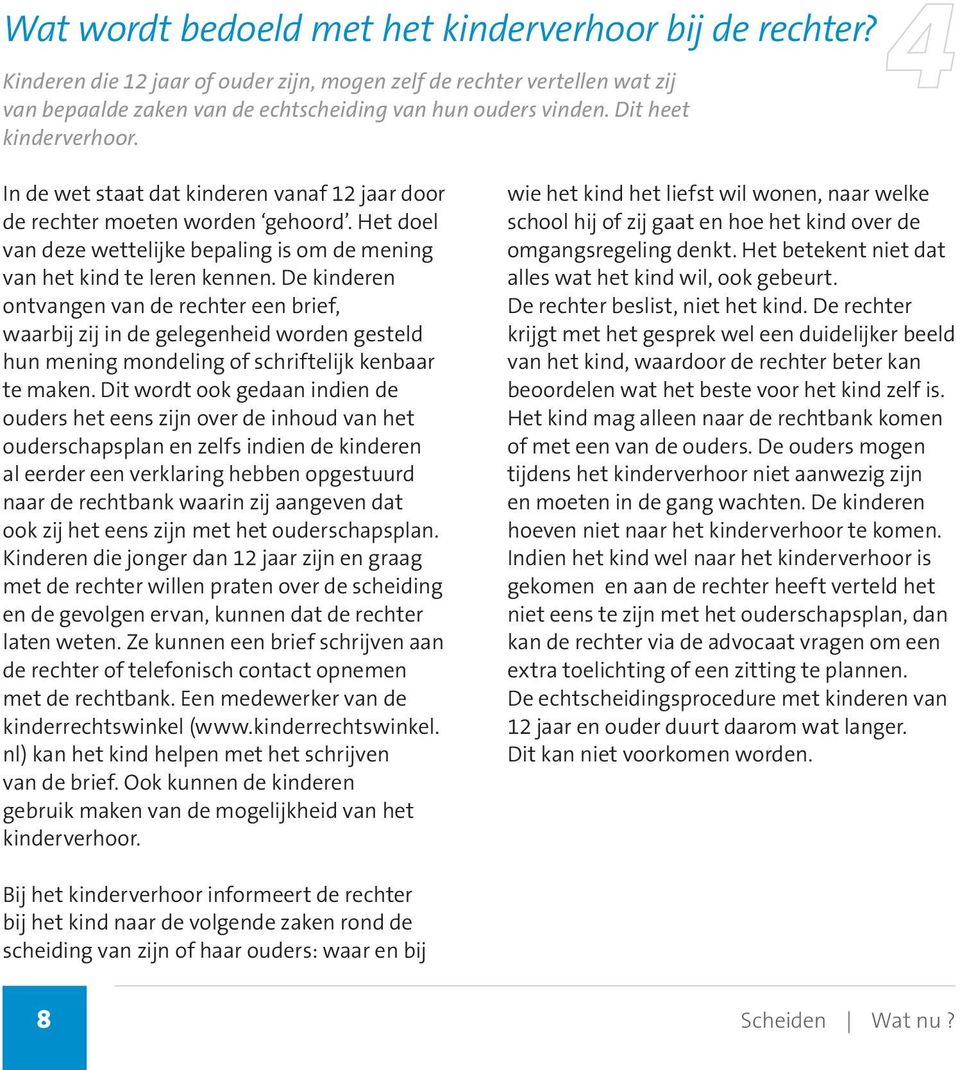 De kinderen ontvangen van de rechter een brief, waarbij zij in de gelegenheid worden gesteld hun mening mondeling of schriftelijk kenbaar te maken.