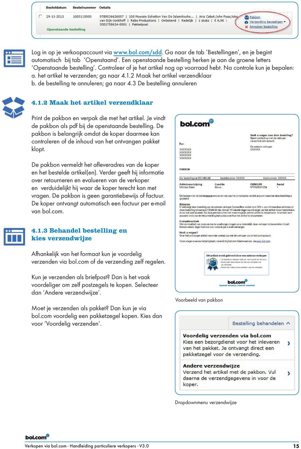 het artikel te verzenden; ga naar 4.1.2 Maak het artikel verzendklaar b. de bestelling te annuleren; ga naar 4.3 De bestelling annuleren 4.1.2 Maak het artikel verzendklaar Print de pakbon en verpak die met het artikel.