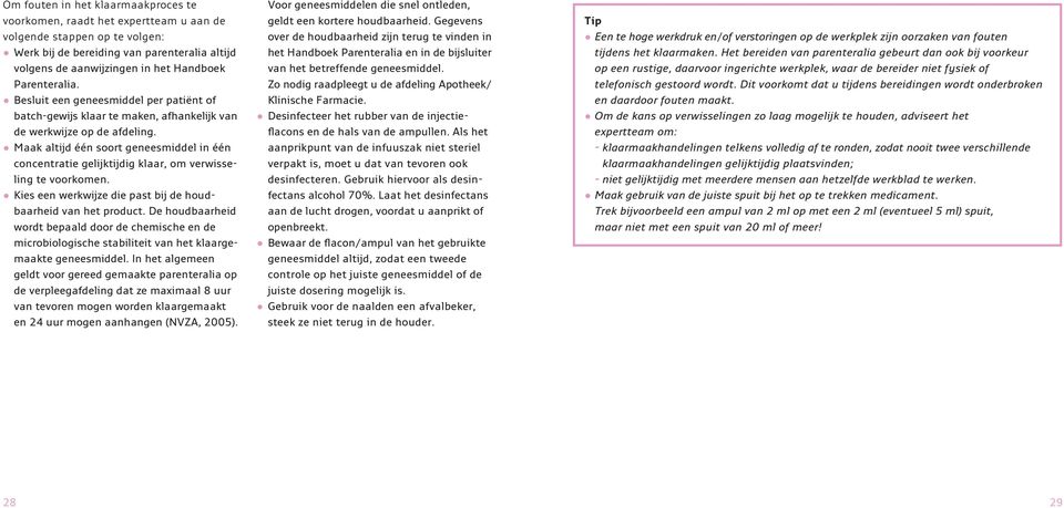 Maak altijd één soort geneesmiddel in één concentratie gelijktijdig klaar, om verwisseling te voorkomen. Kies een werkwijze die past bij de houdbaarheid van het product.