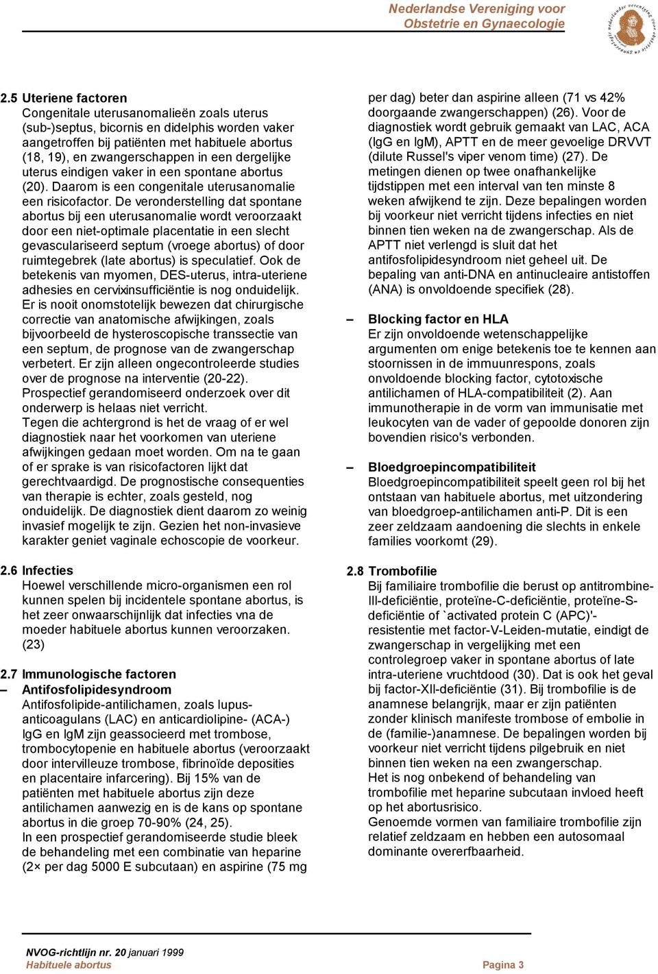 De veronderstelling dat spontane abortus bij een uterusanomalie wordt veroorzaakt door een niet-optimale placentatie in een slecht gevasculariseerd septum (vroege abortus) of door ruimtegebrek (late