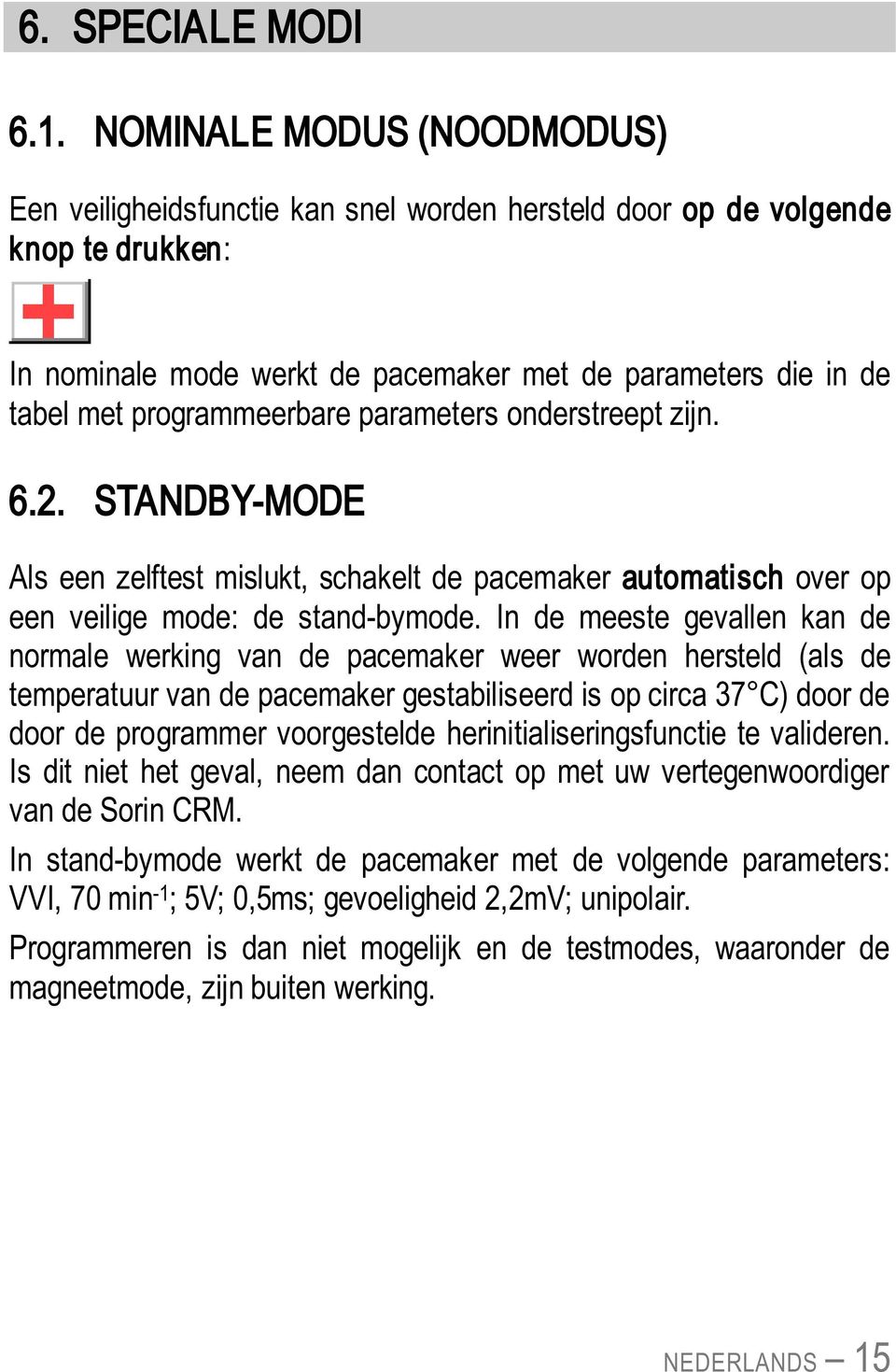 programmeerbare parameters onderstreept zijn. 6.2. STANDBY-MODE Als een zelftest mislukt, schakelt de pacemaker automatisch over op een veilige mode: de stand-bymode.