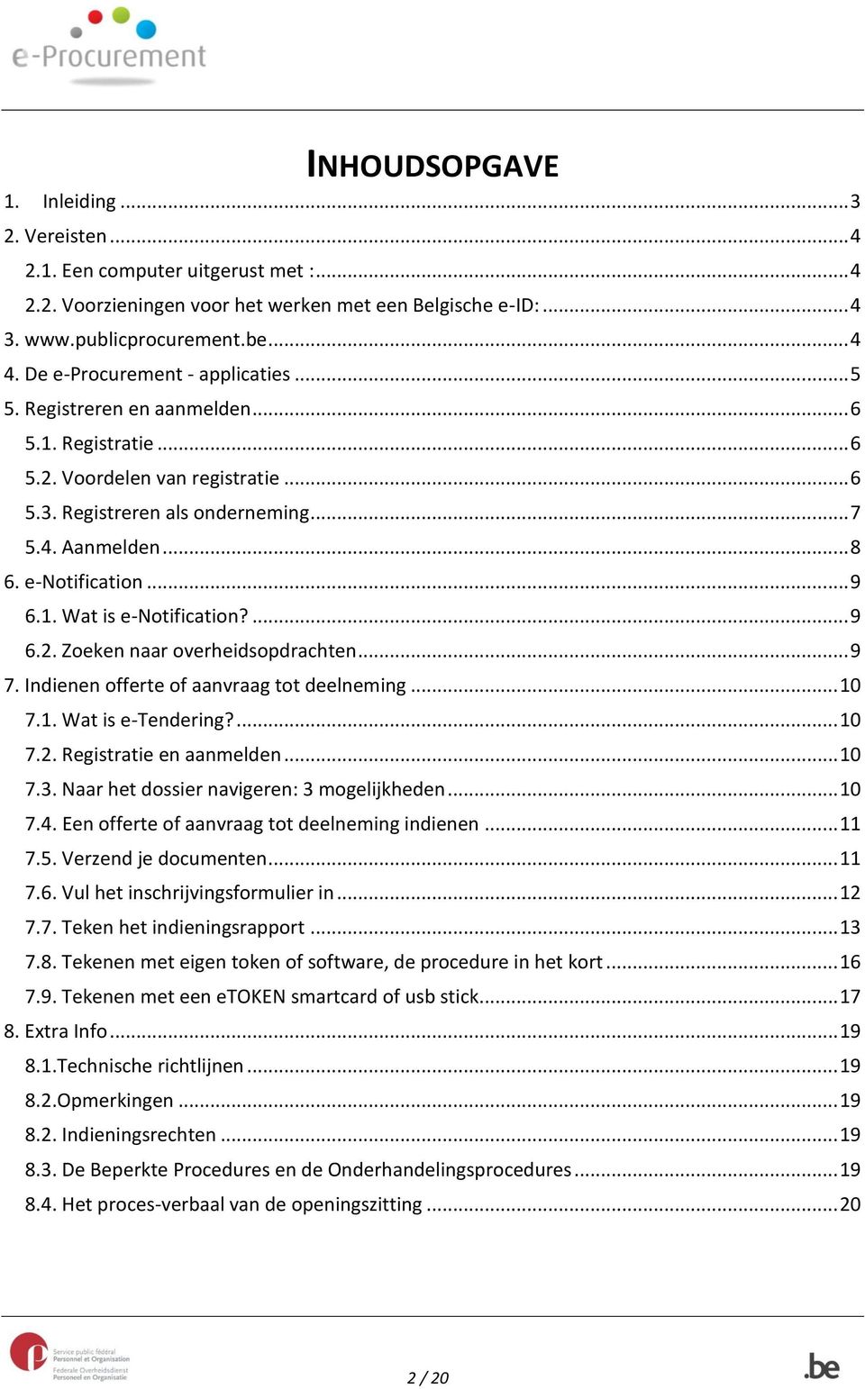 e-notification... 9 6.1. Wat is e-notification?... 9 6.2. Zoeken naar overheidsopdrachten... 9 7. Indienen offerte of aanvraag tot deelneming... 10 7.1. Wat is e-tendering?... 10 7.2. Registratie en aanmelden.