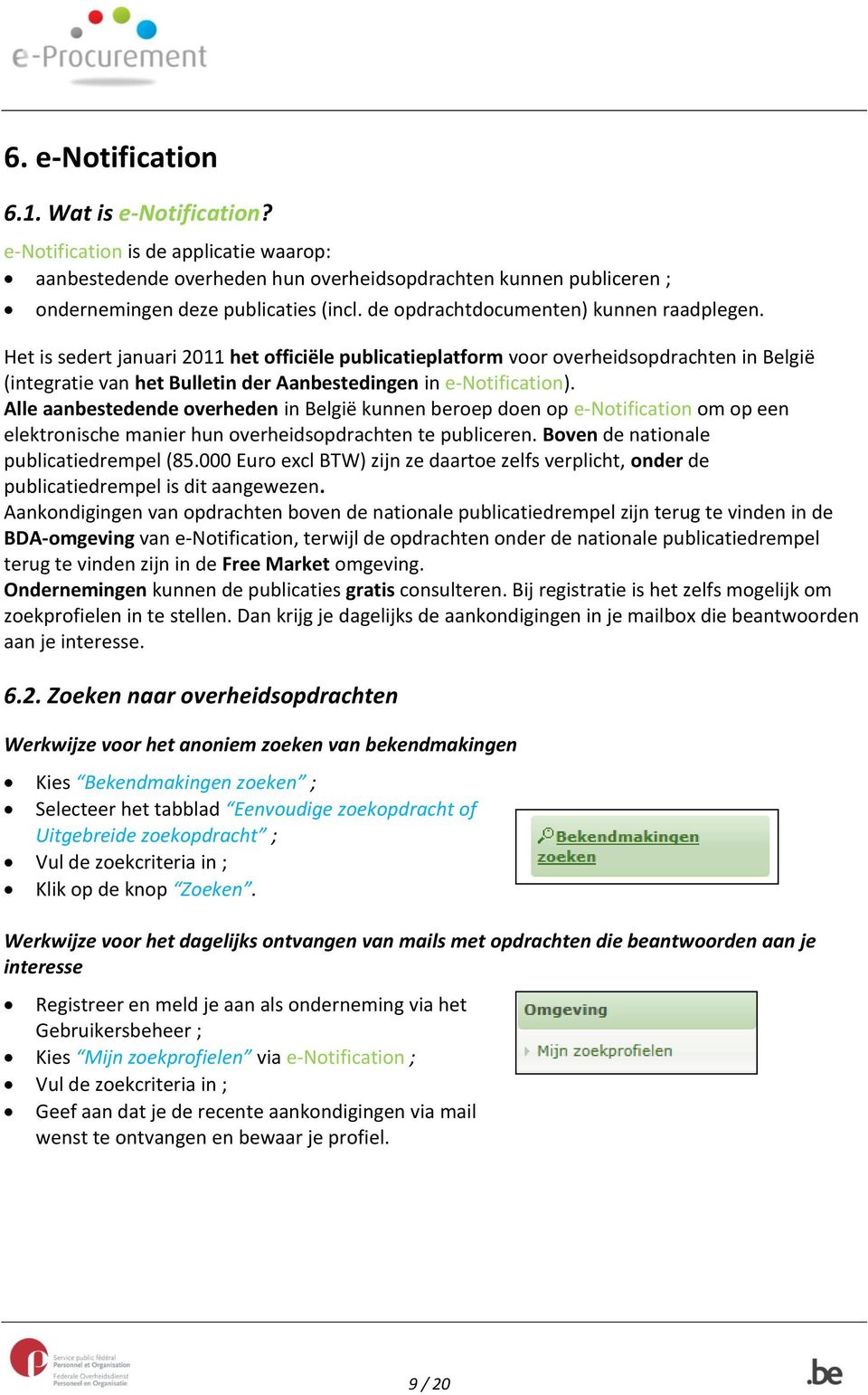 Het is sedert januari 2011 het officiële publicatieplatform voor overheidsopdrachten in België (integratie van het Bulletin der Aanbestedingen in e-notification).