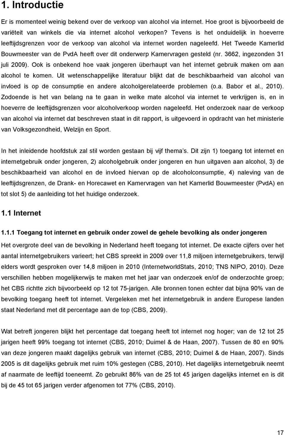 Het Tweede Kamerlid Bouwmeester van de PvdA heeft over dit onderwerp Kamervragen gesteld (nr. 3662, ingezonden 31 juli 2009).