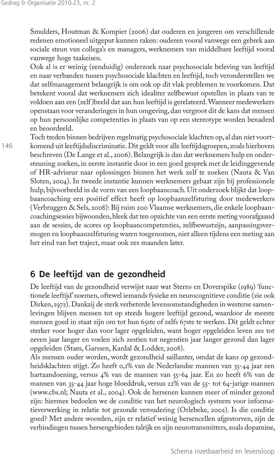 Ook al is er weinig (eenduidig) onderzoek naar psychosociale beleving van leeftijd en naar verbanden tussen psychosociale klachten en leeftijd, toch veronderstellen we dat zelfmanagement belangrijk