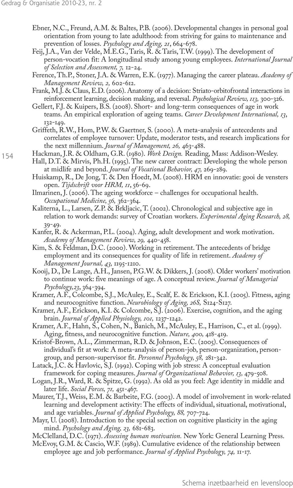 International Journal of Selection and Assessment, 7, 12-24. Ference, Th.P., Stoner, J.A. & Warren, E.K. (1977). Managing the career plateau. Academy of Management Review, 2, 602-612. Frank, M.J. & Claus, E.