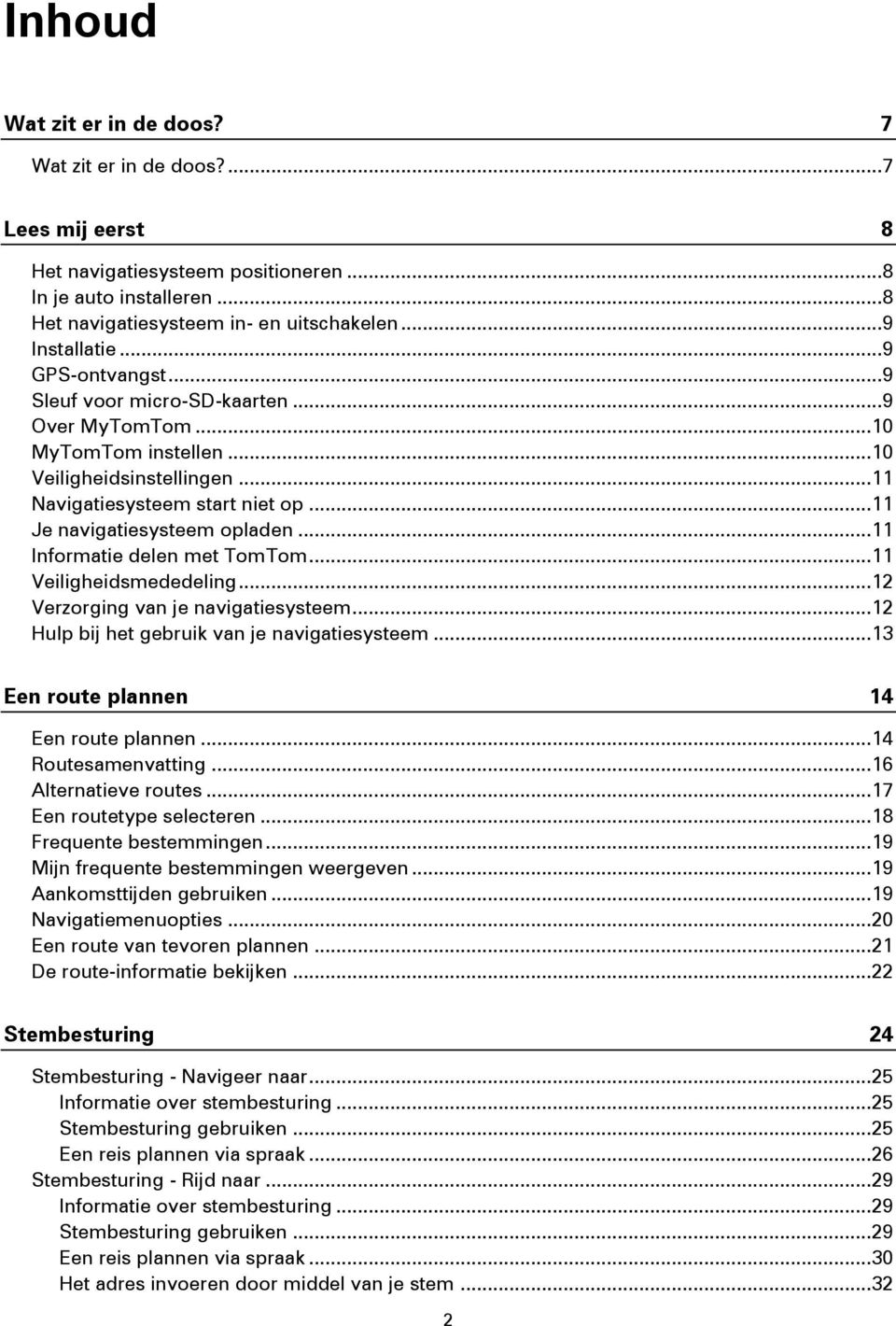 .. 11 Informatie delen met TomTom... 11 Veiligheidsmededeling... 12 Verzorging van je navigatiesysteem... 12 Hulp bij het gebruik van je navigatiesysteem... 13 Een route plannen 14 Een route plannen.