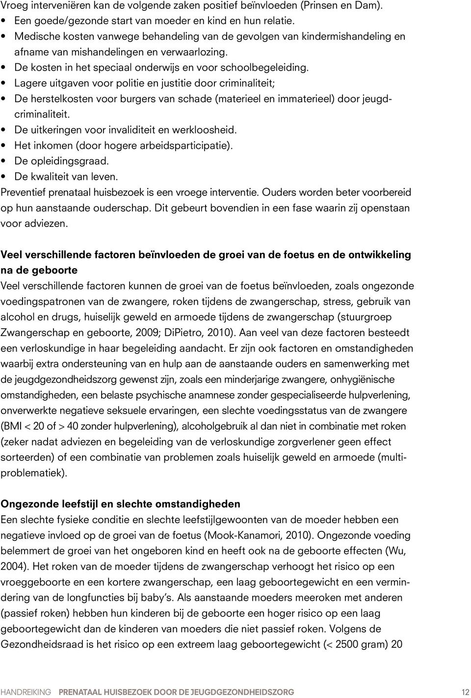 Lagere uitgaven voor politie en justitie door criminaliteit; De herstelkosten voor burgers van schade (materieel en immaterieel) door jeugdcriminaliteit.