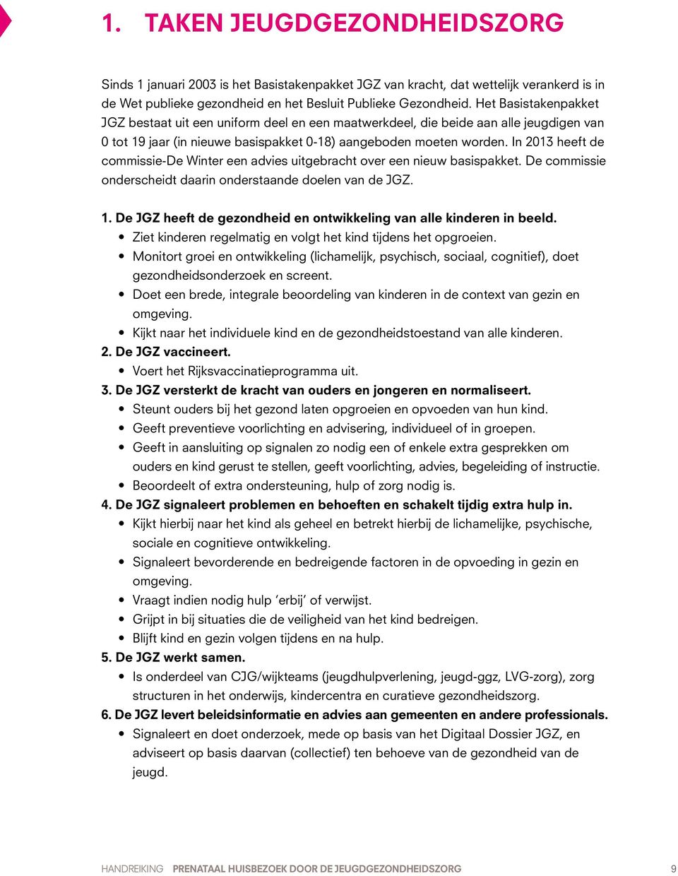 In 2013 heeft de commissie-de Winter een advies uitgebracht over een nieuw basispakket. De commissie onderscheidt daarin onderstaande doelen van de JGZ. 1.