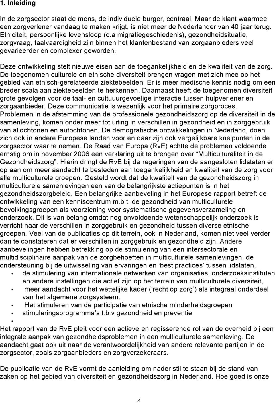 a migratiegeschiedenis), gezondheidsituatie, zorgvraag, taalvaardigheid zijn binnen het klantenbestand van zorgaanbieders veel gevarieerder en complexer geworden.