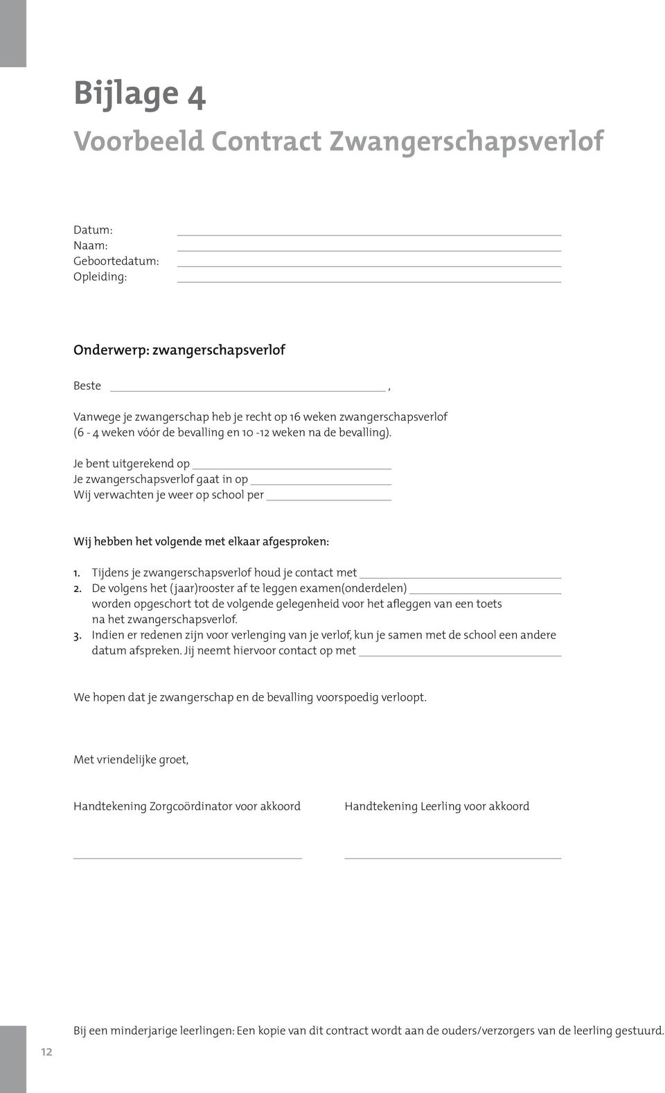 Je bent uitgerekend op Je zwangerschapsverlof gaat in op Wij verwachten je weer op school per Wij hebben het volgende met elkaar afgesproken: 1. Tijdens je zwangerschapsverlof houd je contact met 2.