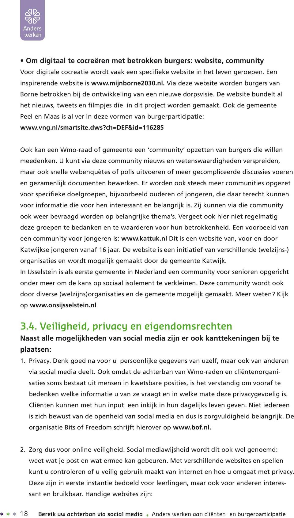 De website bundelt al het nieuws, tweets en filmpjes die in dit project worden gemaakt. Ook de gemeente Peel en Maas is al ver in deze vormen van burgerparticipatie: www.vng.nl/smartsite.dws?