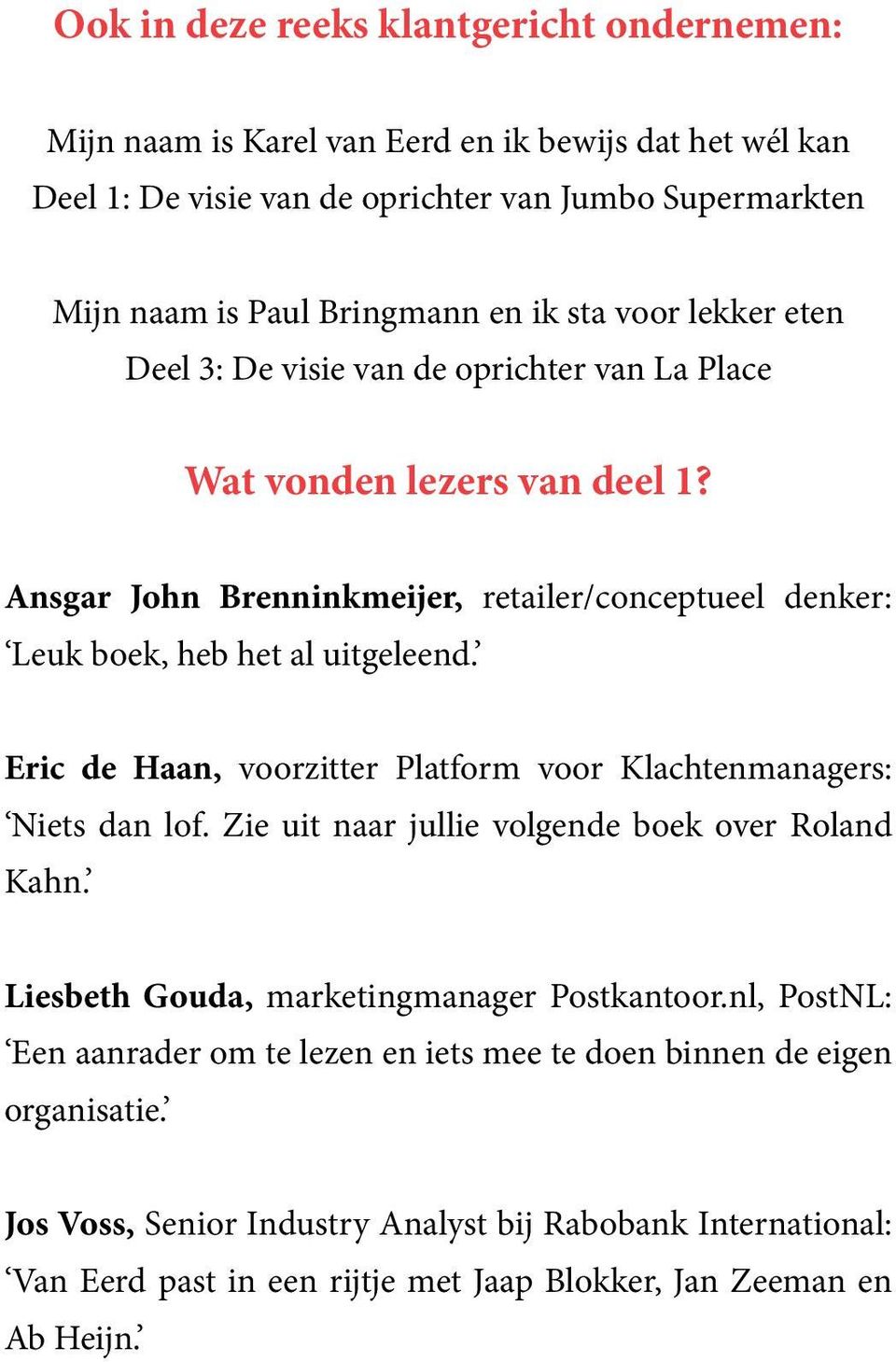 Eric de Haan, voorzitter Platform voor Klachtenmanagers: Niets dan lof. Zie uit naar jullie volgende boek over Roland Kahn. Liesbeth Gouda, marketingmanager Postkantoor.