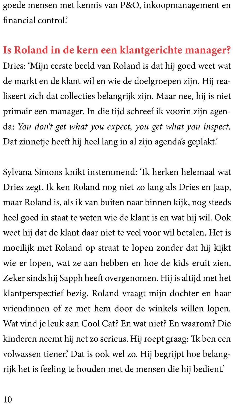 Maar nee, hij is niet primair een manager. In die tijd schreef ik voorin zijn agenda: You don t get what you expect, you get what you inspect.