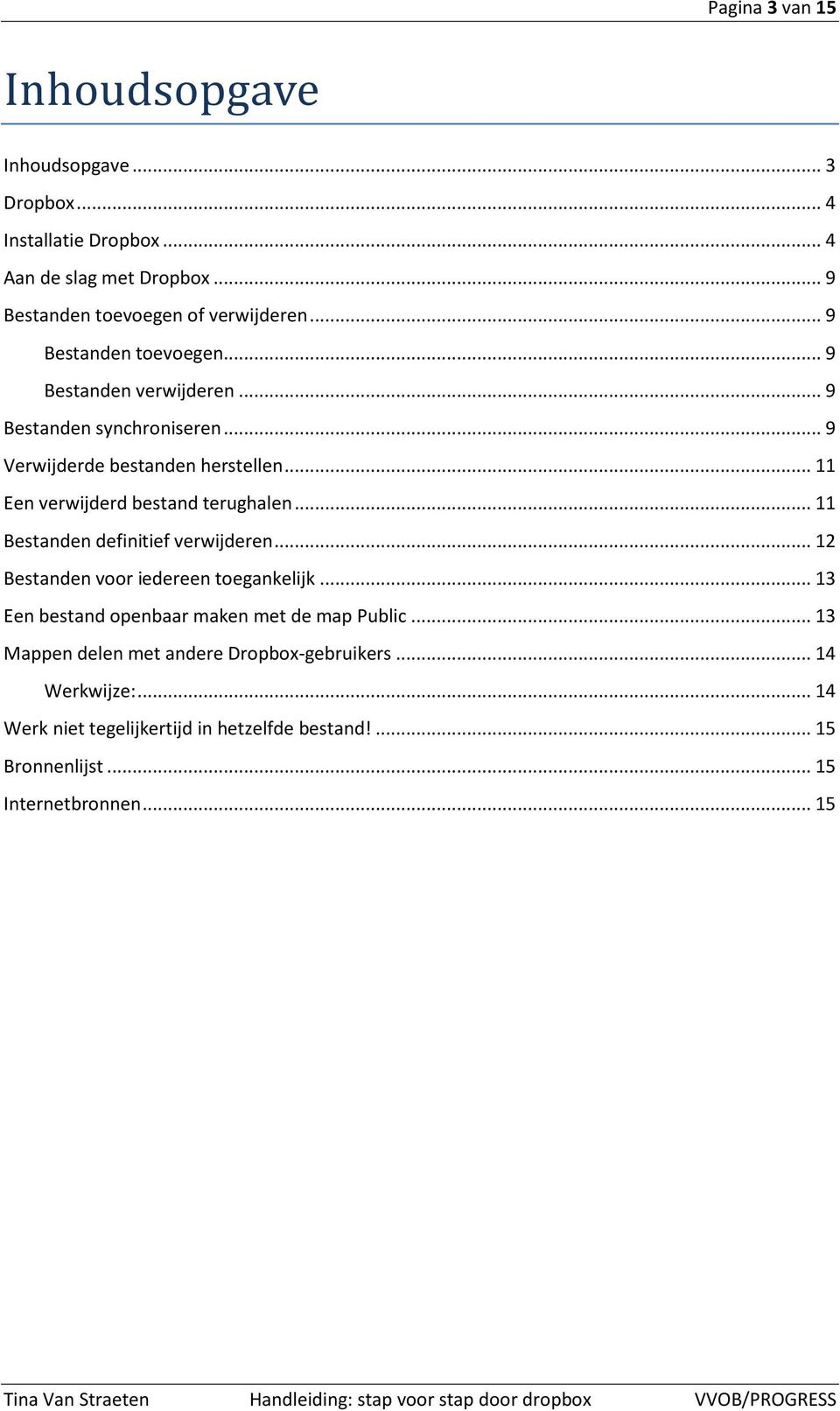 .. 11 Een verwijderd bestand terughalen... 11 Bestanden definitief verwijderen... 12 Bestanden voor iedereen toegankelijk.