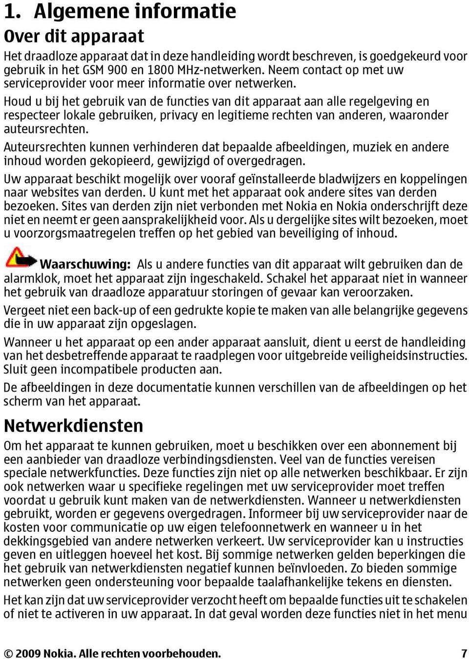 Houd u bij het gebruik van de functies van dit apparaat aan alle regelgeving en respecteer lokale gebruiken, privacy en legitieme rechten van anderen, waaronder auteursrechten.