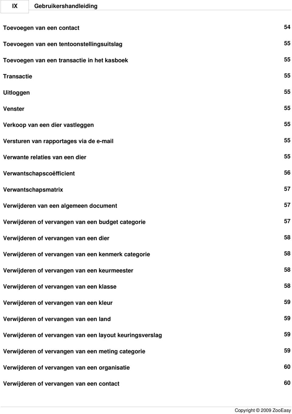 of vervangen van een budget categorie 57 Verwijderen of vervangen van een dier 58 Verwijderen of vervangen van een kenmerk categorie 58 Verwijderen of vervangen van een keurmeester 58 Verwijderen of