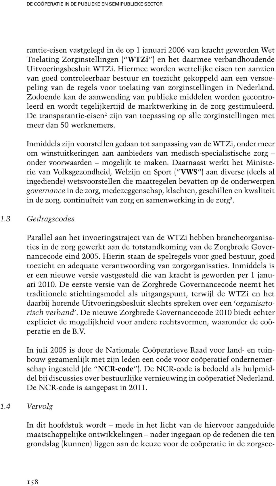 Hiermee worden wettelijke eisen ten aanzien van goed controleerbaar bestuur en toezicht gekoppeld aan een versoepeling van de regels voor toelating van zorginstellingen in Nederland.