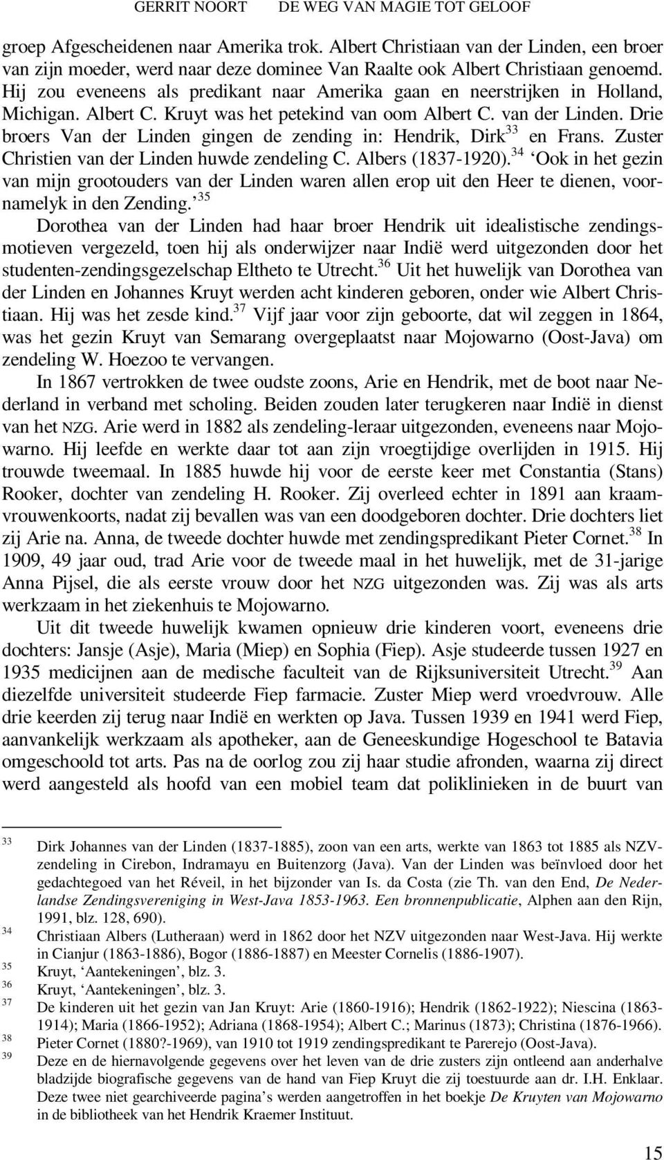 Drie broers Van der Linden gingen de zending in: Hendrik, Dirk 33 en Frans. Zuster Christien van der Linden huwde zendeling C. Albers (1837-1920).