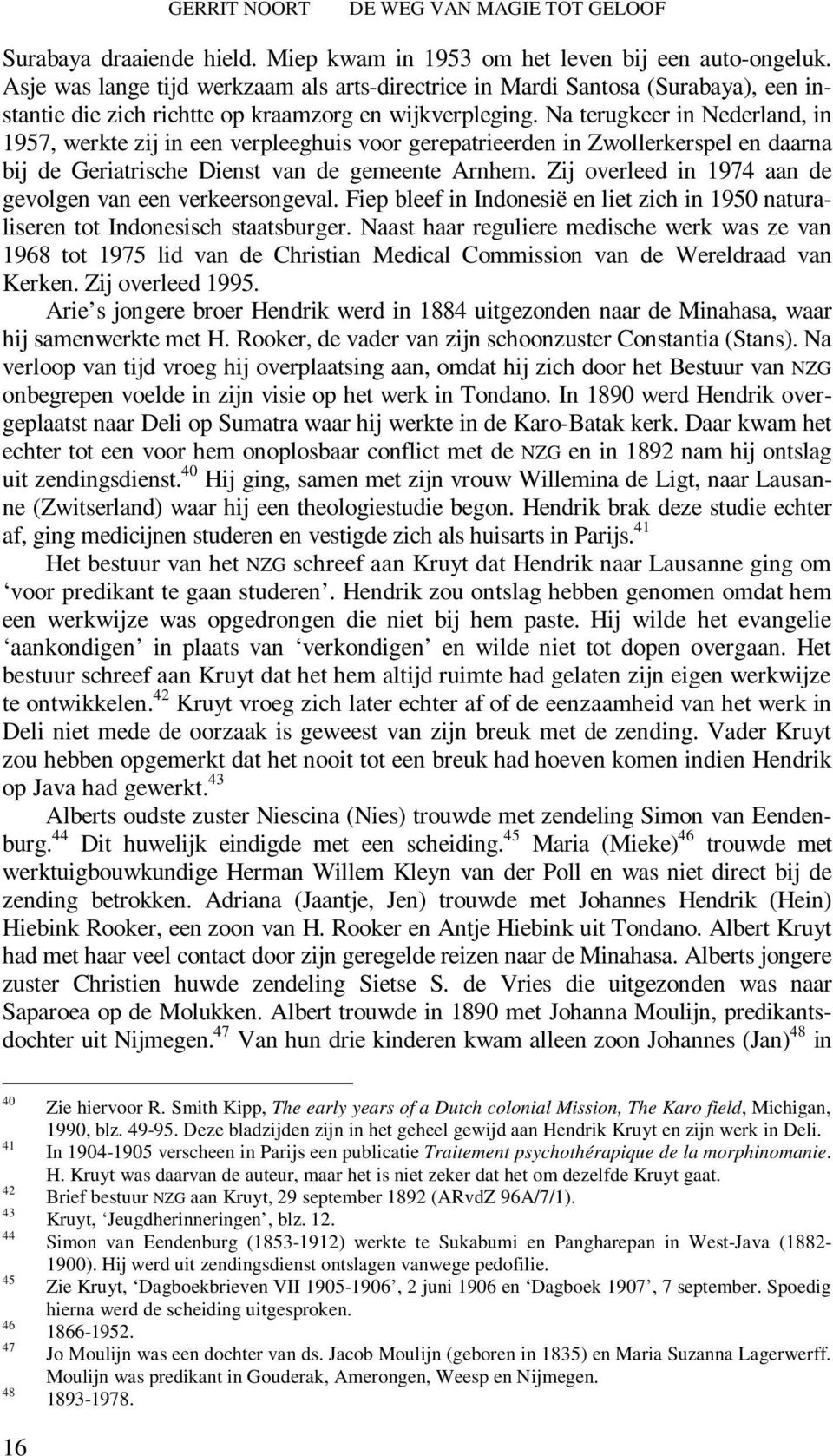 Na terugkeer in Nederland, in 1957, werkte zij in een verpleeghuis voor gerepatrieerden in Zwollerkerspel en daarna bij de Geriatrische Dienst van de gemeente Arnhem.