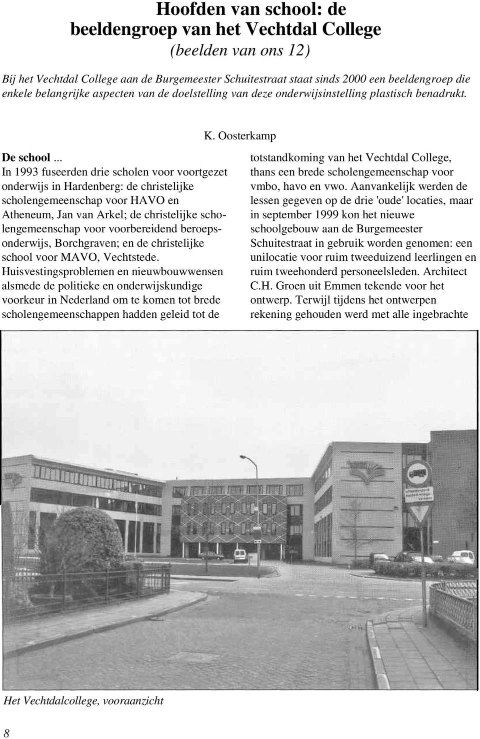 .. In 1993 fuseerden drie scholen voor voortgezet onderwijs in Hardenberg: de christelijke scholengemeenschap voor HAVO en Atheneum, Jan van Arkel; de christelijke scholengemeenschap voor
