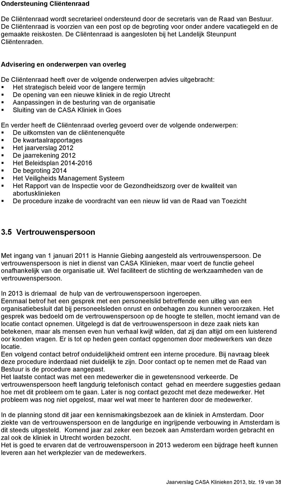 Advisering en onderwerpen van overleg De Cliëntenraad heeft over de volgende onderwerpen advies uitgebracht: Het strategisch beleid voor de langere termijn De opening van een nieuwe kliniek in de