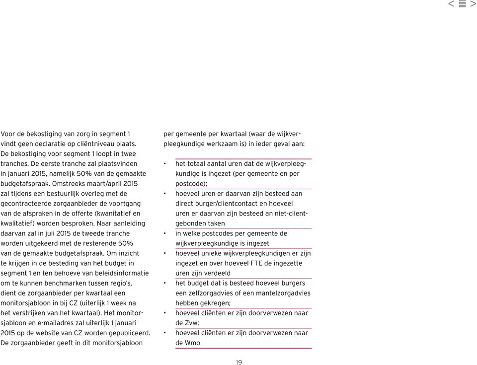 Omstreeks maart/april 2015 zal tijdens een bestuurlijk overleg met de gecontracteerde zorgaanbieder de voortgang van de afspraken in de offerte (kwanitatief en kwalitatief) worden besproken.