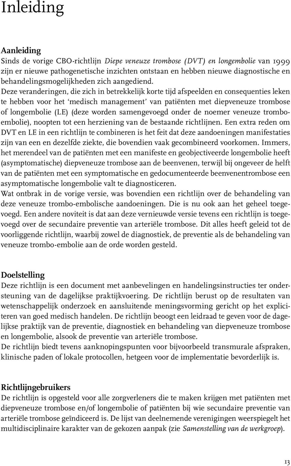 Deze veranderingen, die zich in betrekkelijk korte tijd afspeelden en consequenties leken te hebben voor het medisch management van patiënten met diepveneuze trombose of longembolie (LE) (deze worden