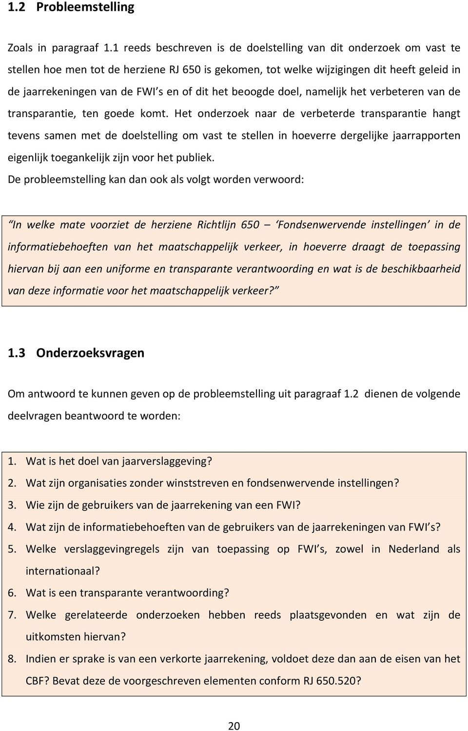 dit het beoogde doel, namelijk het verbeteren van de transparantie, ten goede komt.