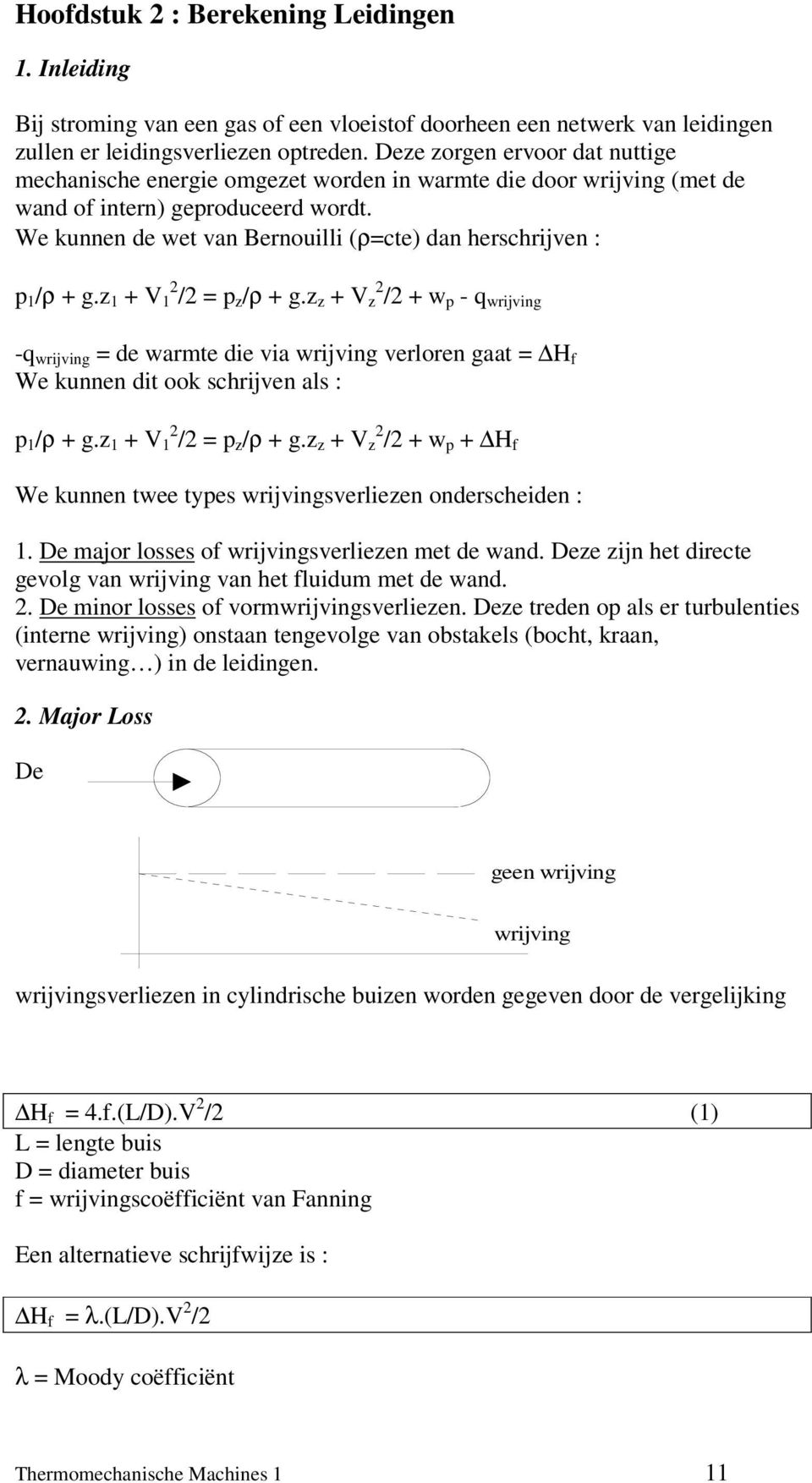 We kunnen de wet van Bernouilli (ρ=cte) dan herschrijven : p 1 /ρ + g.z 1 + V 1 2 /2 = p z /ρ + g.