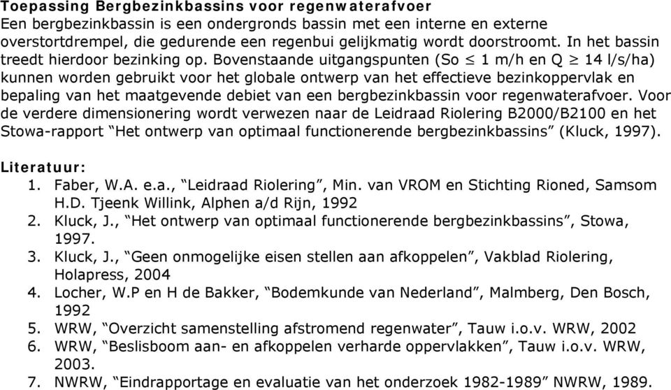 Bovenstaande uitgangspunten (So 1 m/h en Q 14 l/s/ha) kunnen worden gebruikt voor het globale ontwerp van het effectieve bezinkoppervlak en bepaling van het maatgevende debiet van een