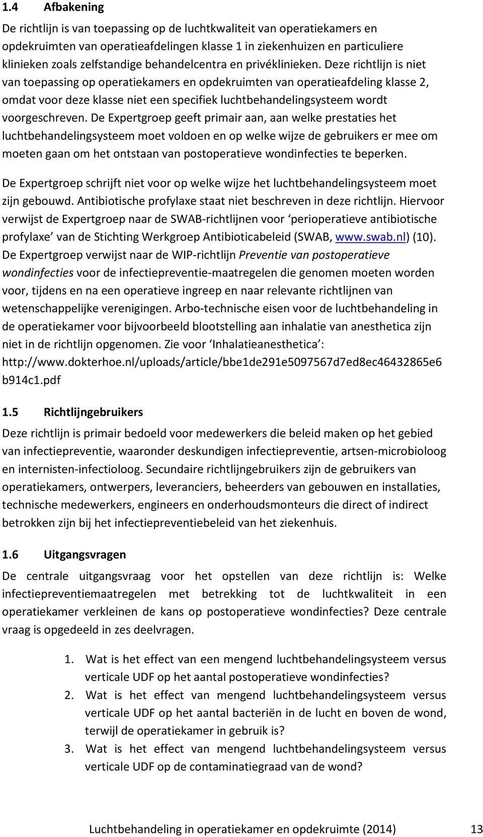 Deze richtlijn is niet van toepassing op operatiekamers en opdekruimten van operatieafdeling klasse 2, omdat voor deze klasse niet een specifiek luchtbehandelingsysteem wordt voorgeschreven.