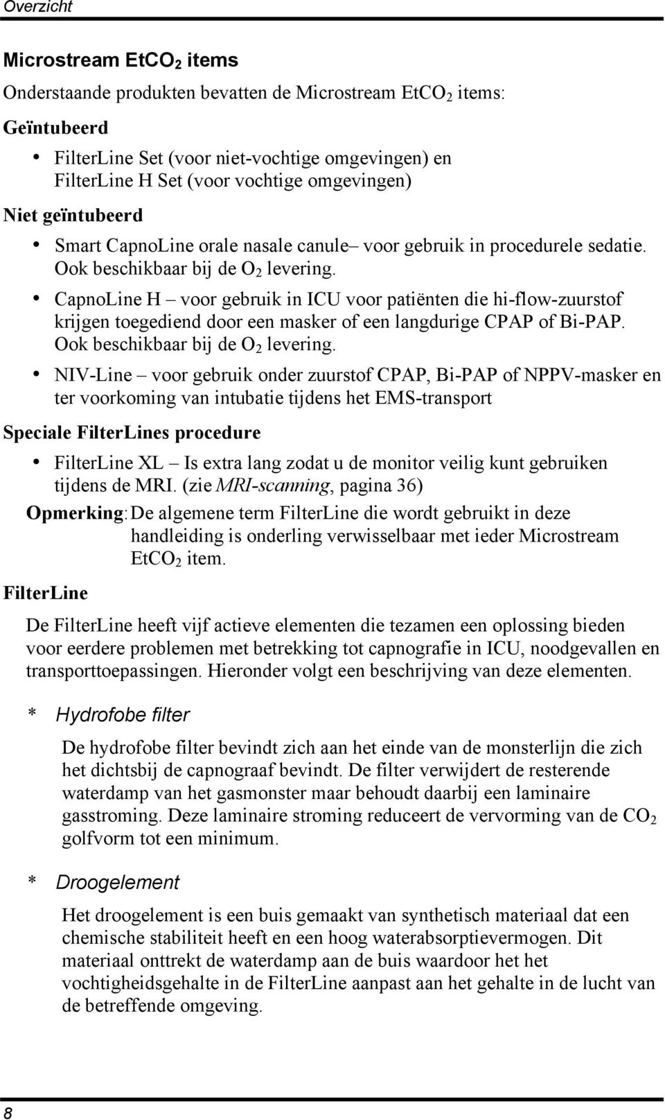 CapnoLine H voor gebruik in ICU voor patiënten die hi-flow-zuurstof krijgen toegediend door een masker of een langdurige CPAP of Bi-PAP. Ook beschikbaar bij de O 2 levering.