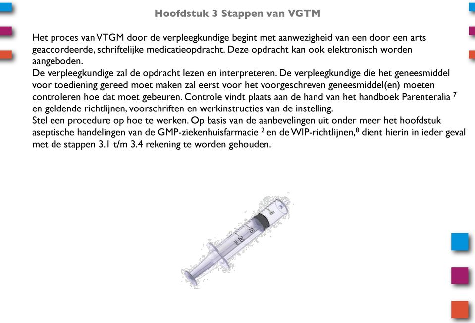 De verpleegkundige die het geneesmiddel voor toediening gereed moet maken zal eerst voor het voorgeschreven geneesmiddel(en) moeten controleren hoe dat moet gebeuren.