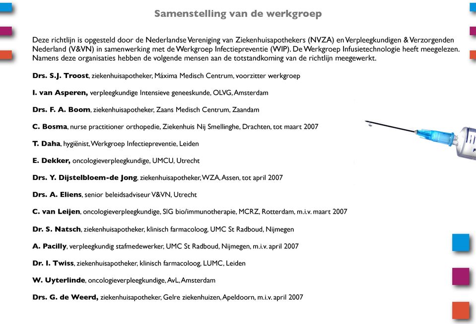 Troost, ziekenhuisapotheker, Máxima Medisch Centrum, voorzitter werkgroep I. van Asperen, verpleegkundige Intensieve geneeskunde, OLVG, Amsterdam Drs. F. A. Boom, ziekenhuisapotheker, Zaans Medisch Centrum, Zaandam C.