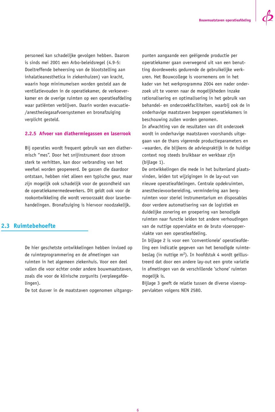 verkoeverkamer en de overige ruimten op een operatieafdeling waar patiënten verblijven. Daarin worden evacuatie- /anesthesiegasafvoersystemen en bronafzuiging verplicht gesteld. 2.