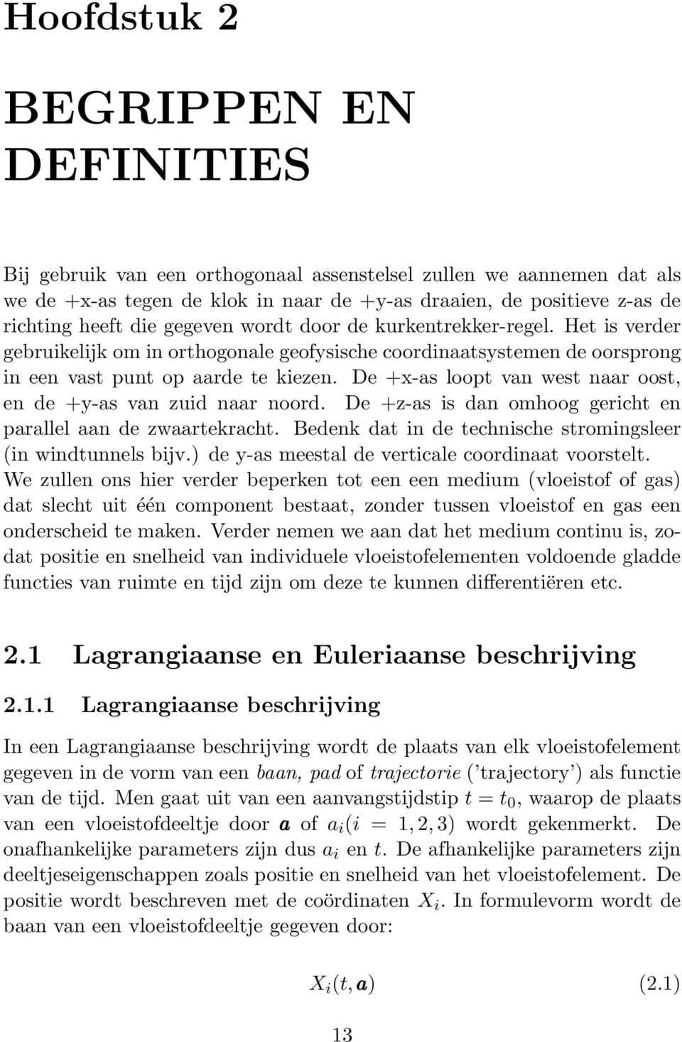 De +x-as loopt van west naar oost, en de +y-as van zuid naar noord. De +z-as is dan omhoog gericht en parallel aan de zwaartekracht. Bedenk dat in de technische stromingsleer (in windtunnels bijv.