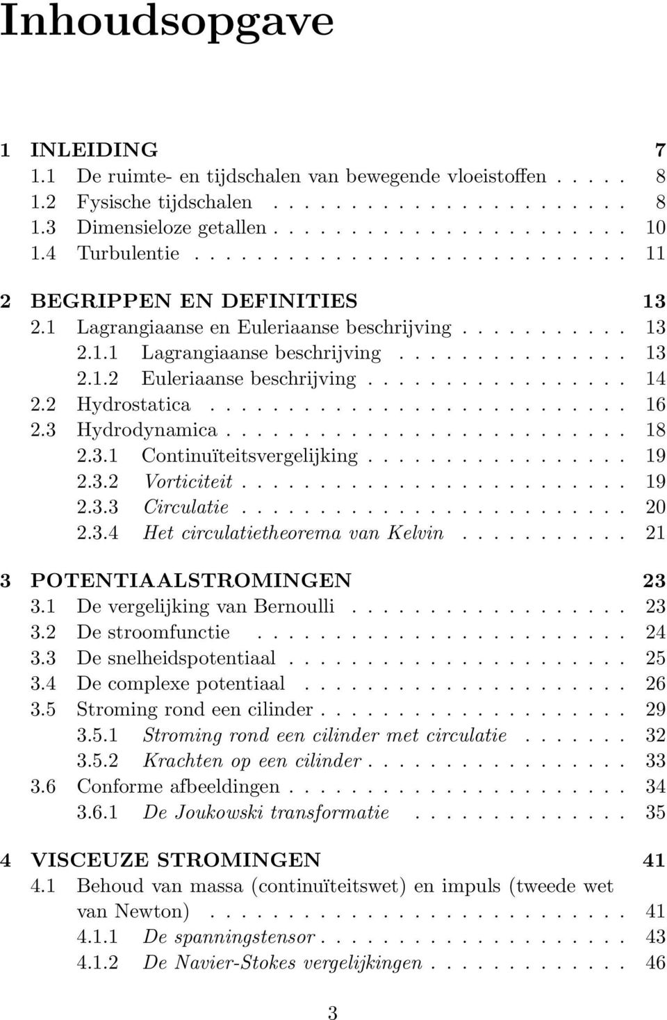 ................ 14 2.2 Hydrostatica........................... 16 2.3 Hydrodynamica.......................... 18 2.3.1 Continuïteitsvergelijking................. 19 2.3.2 Vorticiteit......................... 19 2.3.3 Circulatie.