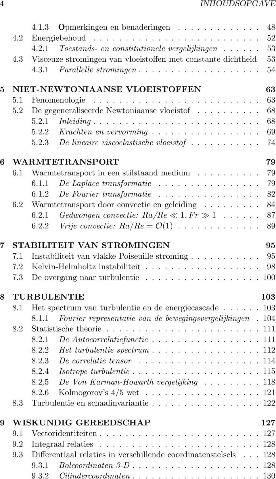 ......... 68 5.2.1 Inleiding.......................... 68 5.2.2 Krachten en vervorming................. 69 5.2.3 De lineaire viscoelastische vloeistof........... 74 6 WARMTETRANSPORT 79 6.