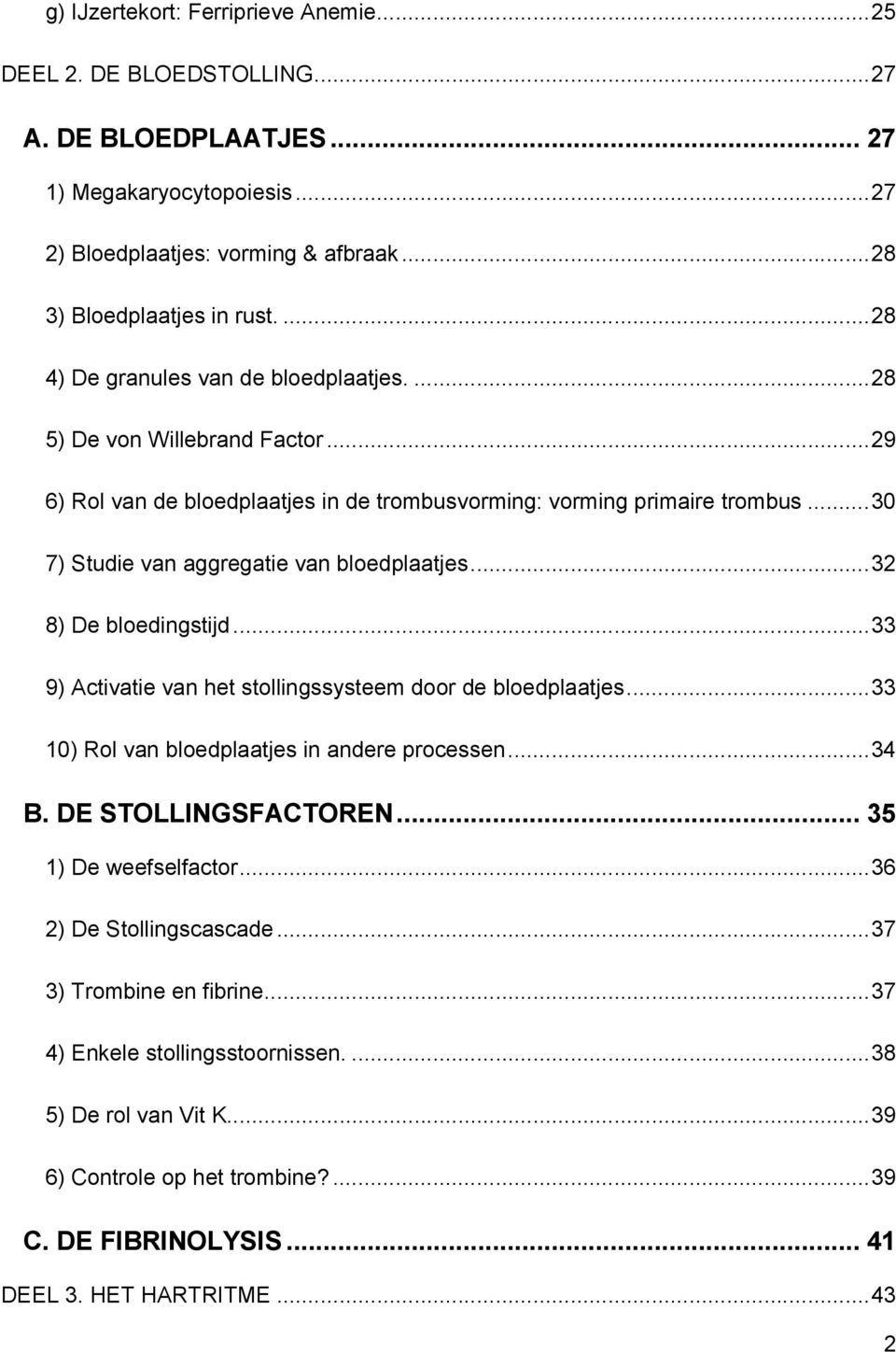 ..30 7) Studie van aggregatie van bloedplaatjes...32 8) De bloedingstijd...33 9) Activatie van het stollingssysteem door de bloedplaatjes...33 10) Rol van bloedplaatjes in andere processen...34 B.