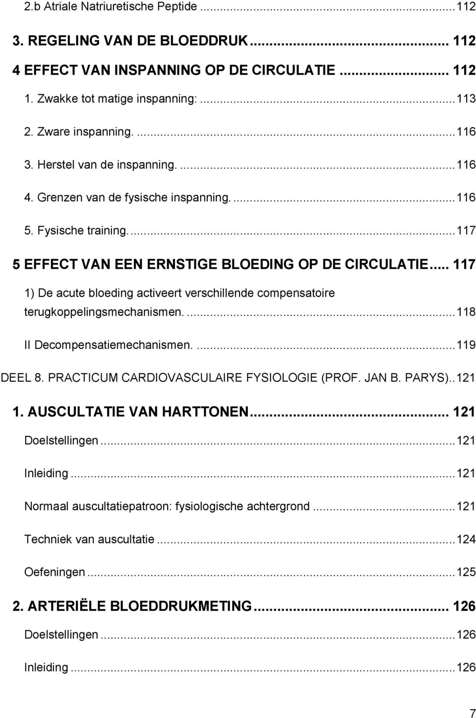 .. 117 1) De acute bloeding activeert verschillende compensatoire terugkoppelingsmechanismen....118 II Decompensatiemechanismen....119 DEEL 8. PRACTICUM CARDIOVASCULAIRE FYSIOLOGIE (PROF. JAN B.