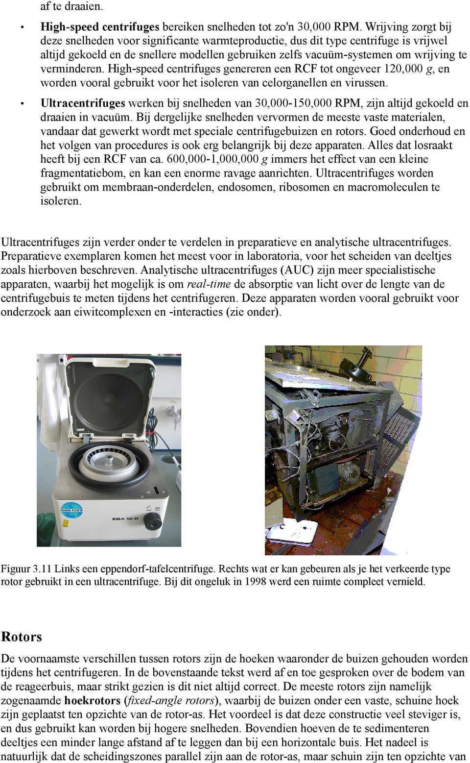 verminderen. High-speed centrifuges genereren een RCF tot ongeveer 120,000 g, en worden vooral gebruikt voor het isoleren van celorganellen en virussen.