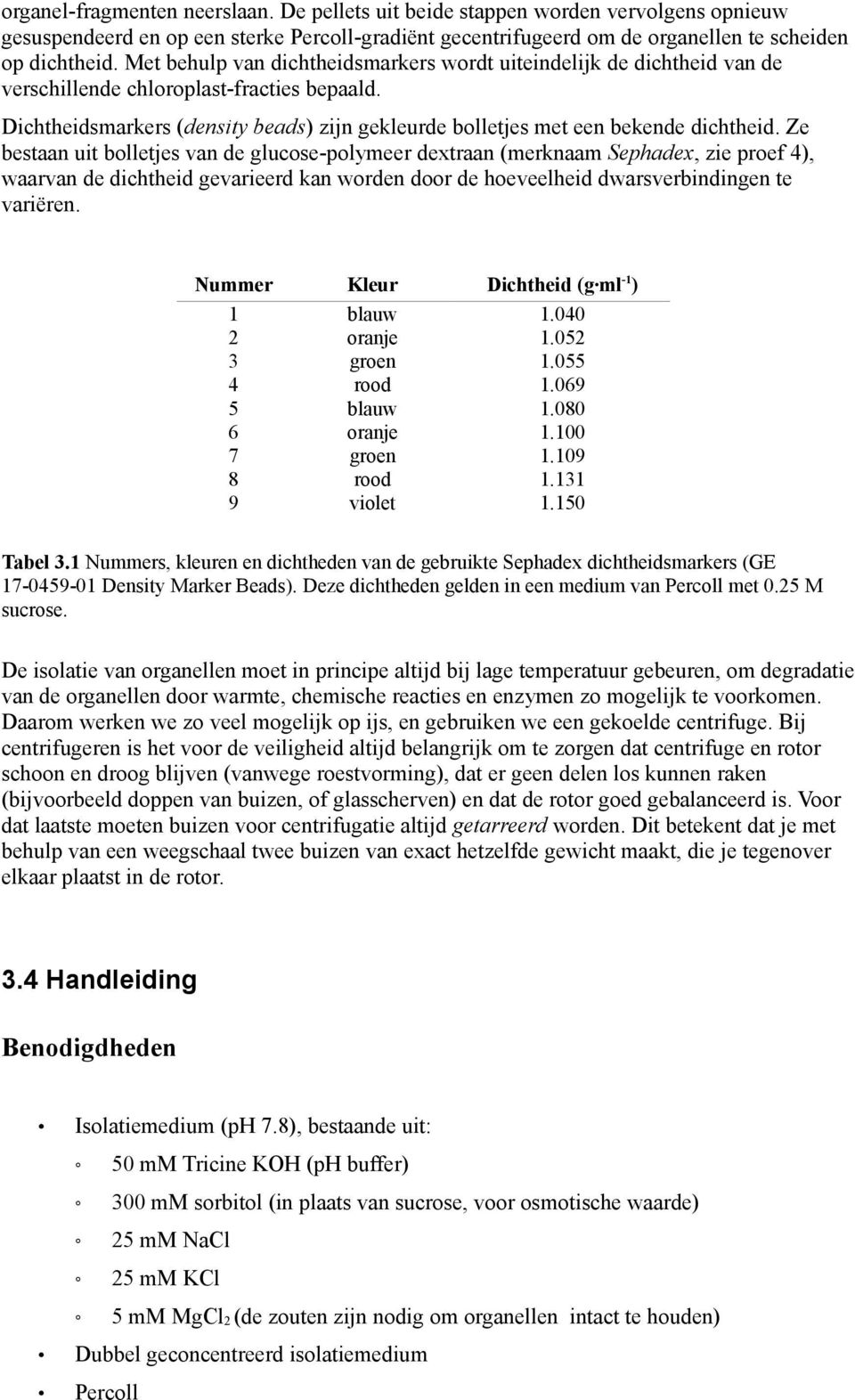 Dichtheidsmarkers (density beads) zijn gekleurde bolletjes met een bekende dichtheid.