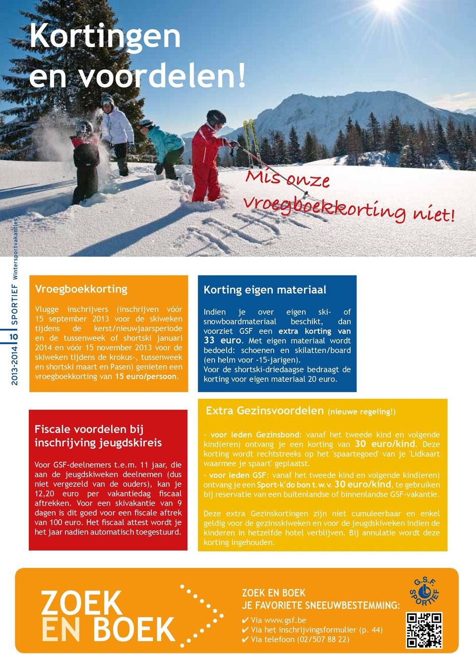 januari 2014 en vóór 15 november 2013 voor de skiweken tijdens de krokus-, tussenweek en shortski maart en Pasen) genieten een vroegboekkorting van 15 euro/persoon.